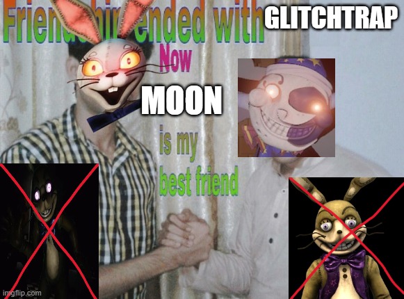Help Wanted 2 ending in a nutshell | GLITCHTRAP; MOON | image tagged in friendship ended with x now y is my best friend,fnaf | made w/ Imgflip meme maker