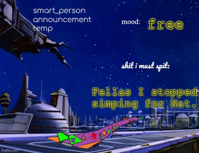 smart_person announcement temp | free; Fellas I stopped simping for Nat. | image tagged in smart_person announcement temp | made w/ Imgflip meme maker