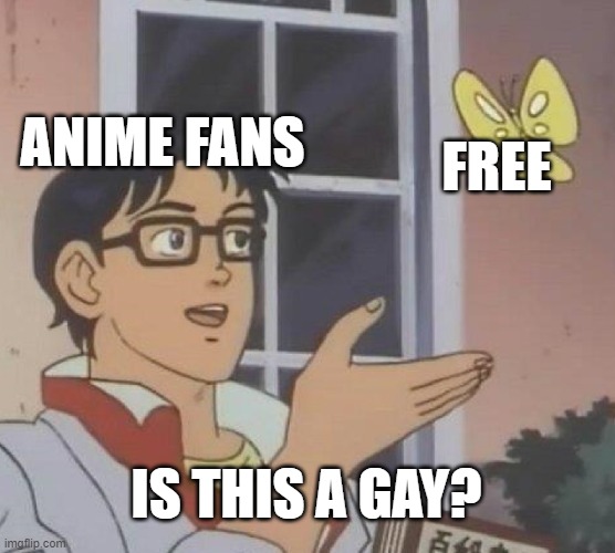 no | ANIME FANS; FREE; IS THIS A GAY? | image tagged in memes,is this a pigeon,free,anime | made w/ Imgflip meme maker