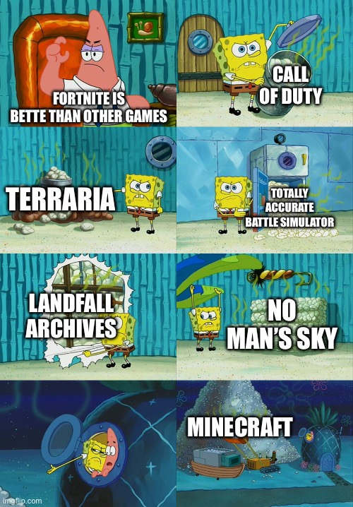 Spongebob diapers meme | FORTNITE IS BETTE THAN OTHER GAMES CALL OF DUTY TERRARIA TOTALLY ACCURATE BATTLE SIMULATOR LANDFALL ARCHIVES NO MAN’S SKY MINECRAFT | image tagged in spongebob diapers meme | made w/ Imgflip meme maker