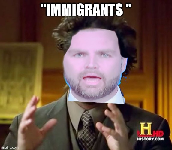 Jd vance | "IMMIGRANTS " | image tagged in vice president | made w/ Imgflip meme maker