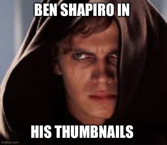 Dark Anakin | BEN SHAPIRO IN; HIS THUMBNAILS | image tagged in anakin skywalker | made w/ Imgflip meme maker