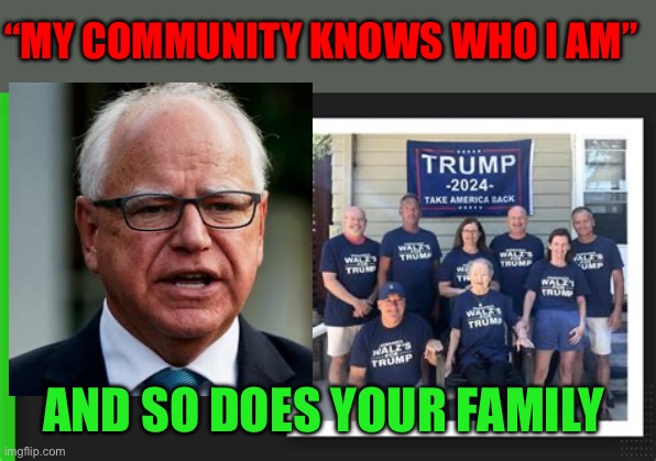 Walz’s immediate family endorses Trump | “MY COMMUNITY KNOWS WHO I AM”; AND SO DOES YOUR FAMILY | image tagged in gifs,democrats,vice president,kamala harris | made w/ Imgflip meme maker