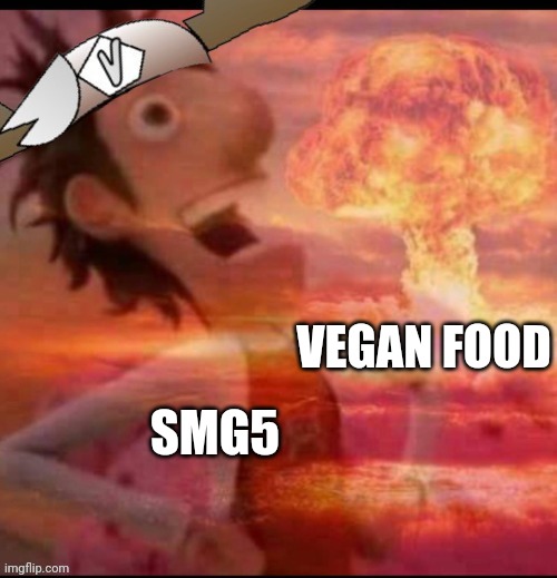 SMG5 nuke | VEGAN FOOD; SMG5 | image tagged in smg5 nuke,mushroomcloudy,memes,funny | made w/ Imgflip meme maker