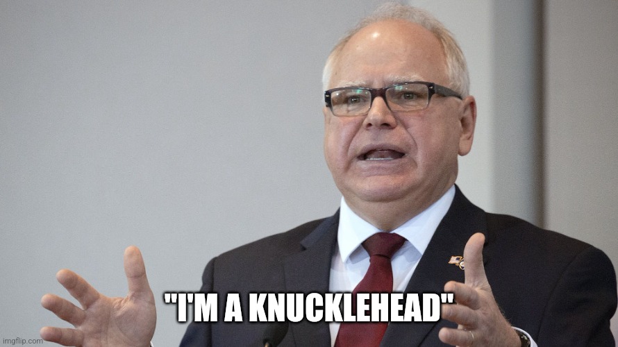 Tim Walz | "I'M A KNUCKLEHEAD" | image tagged in tim walz | made w/ Imgflip meme maker