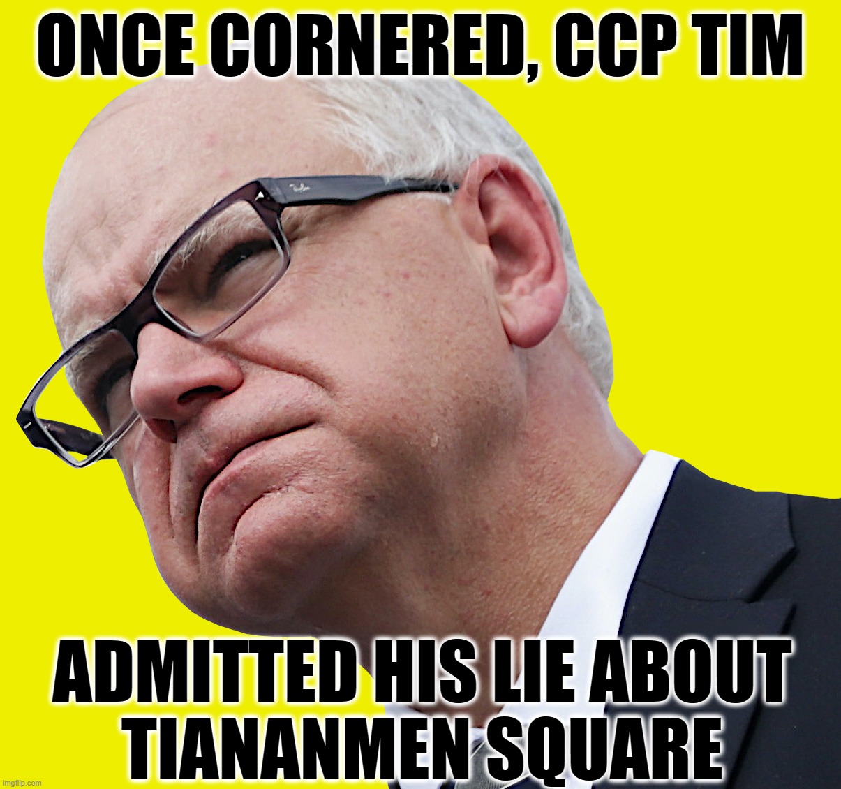 CCP TIM COMES CLEAN ? | ONCE CORNERED, CCP TIM; ADMITTED HIS LIE ABOUT
TIANANMEN SQUARE | image tagged in walz,kamala,harris,liar,communist,commie | made w/ Imgflip meme maker