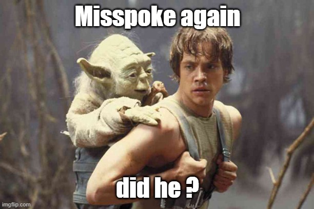 Yoda on Luke Skywalkers back | Misspoke again did he ? | image tagged in yoda on luke skywalkers back | made w/ Imgflip meme maker