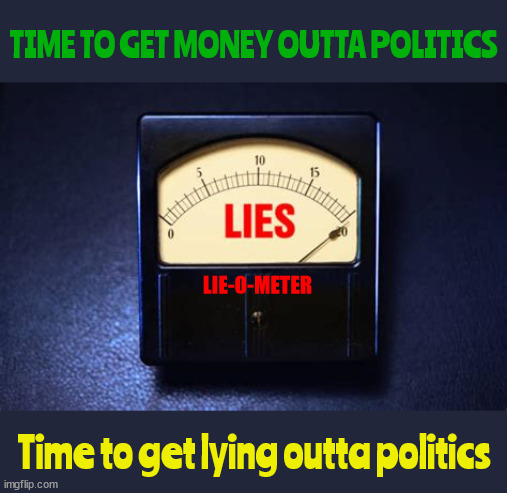 Lie-O-Meter | TIME TO GET MONEY OUTTA POLITICS; LIE-O-METER; Time to get lying outta politics | image tagged in republicans lie,trump lies,jd vance lies,democracy is dead,greed owns republicans,gop puppets | made w/ Imgflip meme maker