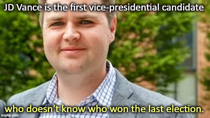 JD Vance is the first vice-presidential candidate; who doesn't know who won the last election. | image tagged in jd vance,vice president,election 2020,liar | made w/ Imgflip meme maker