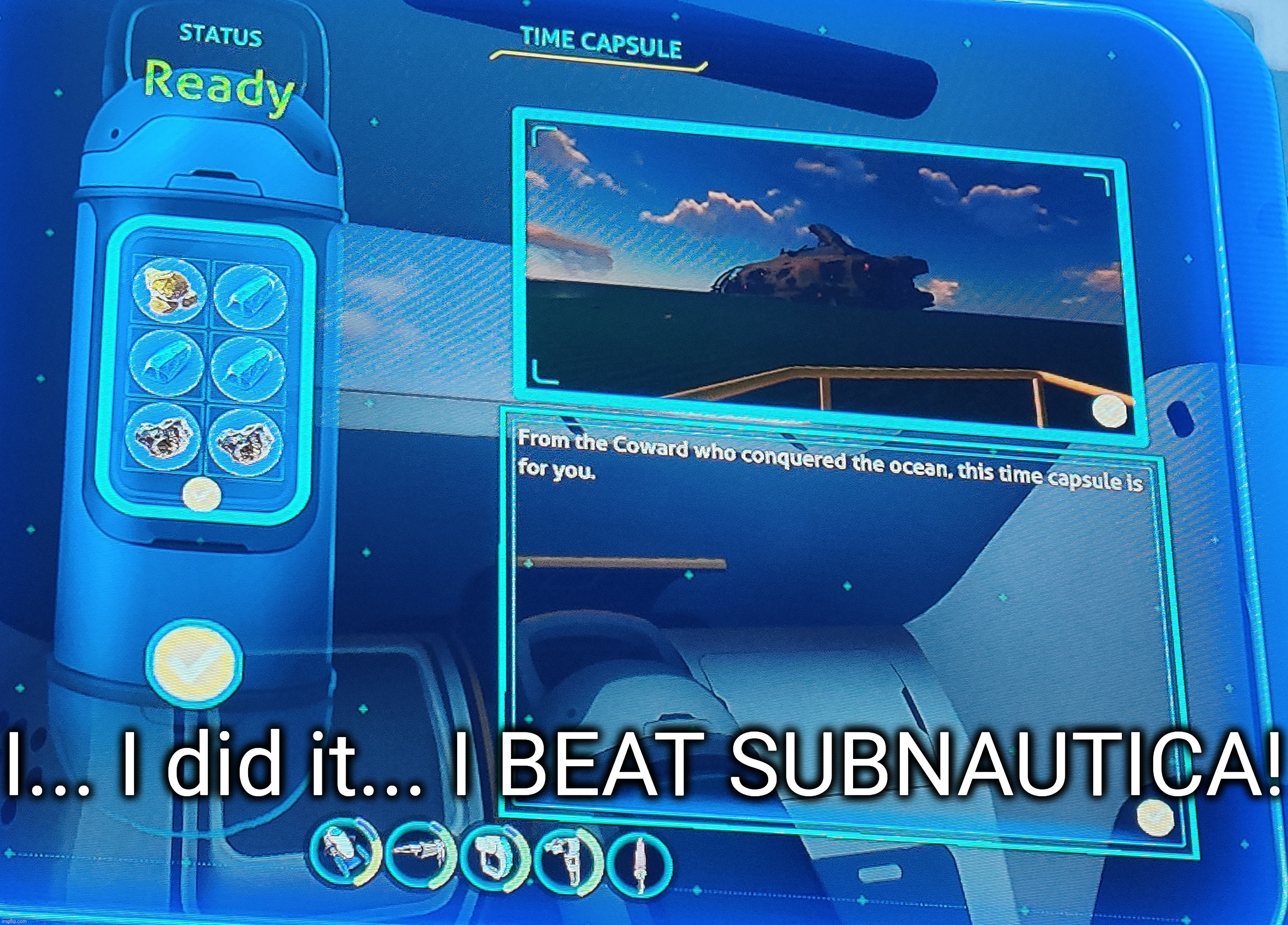 I can't exactly fit whole ending cutscene in here but I think my time capsule was pretty good. | I... I did it... I BEAT SUBNAUTICA! | made w/ Imgflip meme maker