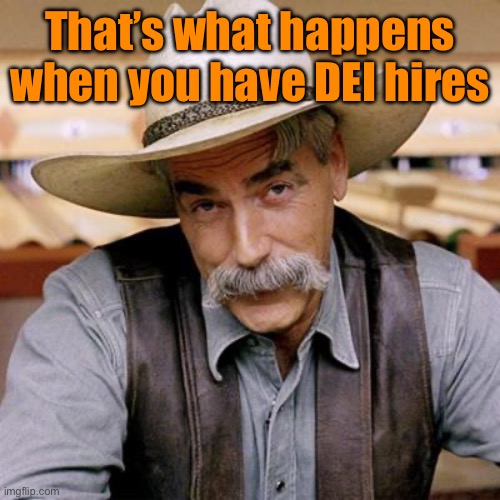 SARCASM COWBOY | That’s what happens when you have DEI hires | image tagged in sarcasm cowboy | made w/ Imgflip meme maker