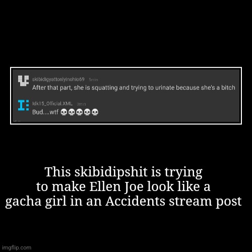 This skibidipshit is trying to make Ellen Joe look like a gacha girl in an Accidents stream post | | image tagged in funny,demotivationals | made w/ Imgflip demotivational maker