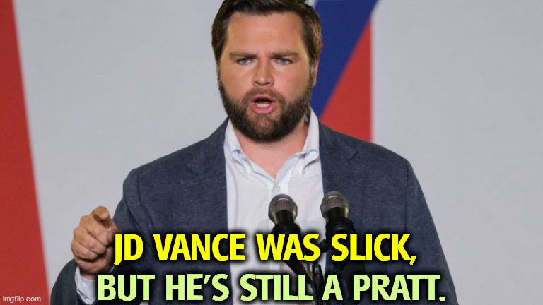 Vance lied and said he never supported a national abortion ban. He did and he does. | JD VANCE WAS SLICK, BUT HE'S STILL A PRATT. | image tagged in j d vance sweating wall st puppet,j d vance,smooth,talk,huge,liar | made w/ Imgflip meme maker