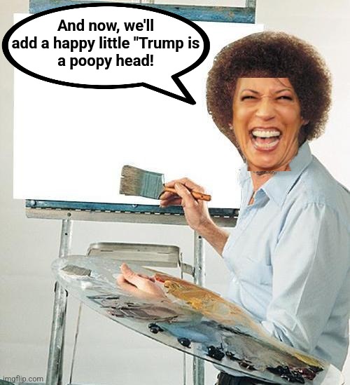 Bob Ross Troll | And now, we'll
add a happy little "Trump is
a poopy head! | image tagged in bob ross troll | made w/ Imgflip meme maker