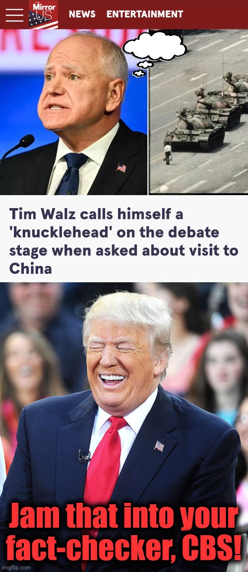 Fact-check that! | Jam that into your
fact-checker, CBS! | image tagged in trump laughing,memes,tim walz,knucklehead,democrats,lies | made w/ Imgflip meme maker