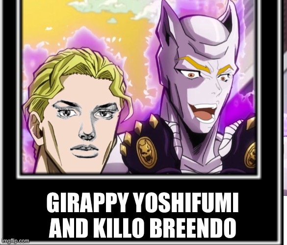 Killo breen: bite za stone mask | GIRAPPY YOSHIFUMI AND KILLO BREENDO | image tagged in jojo's bizarre adventure | made w/ Imgflip meme maker