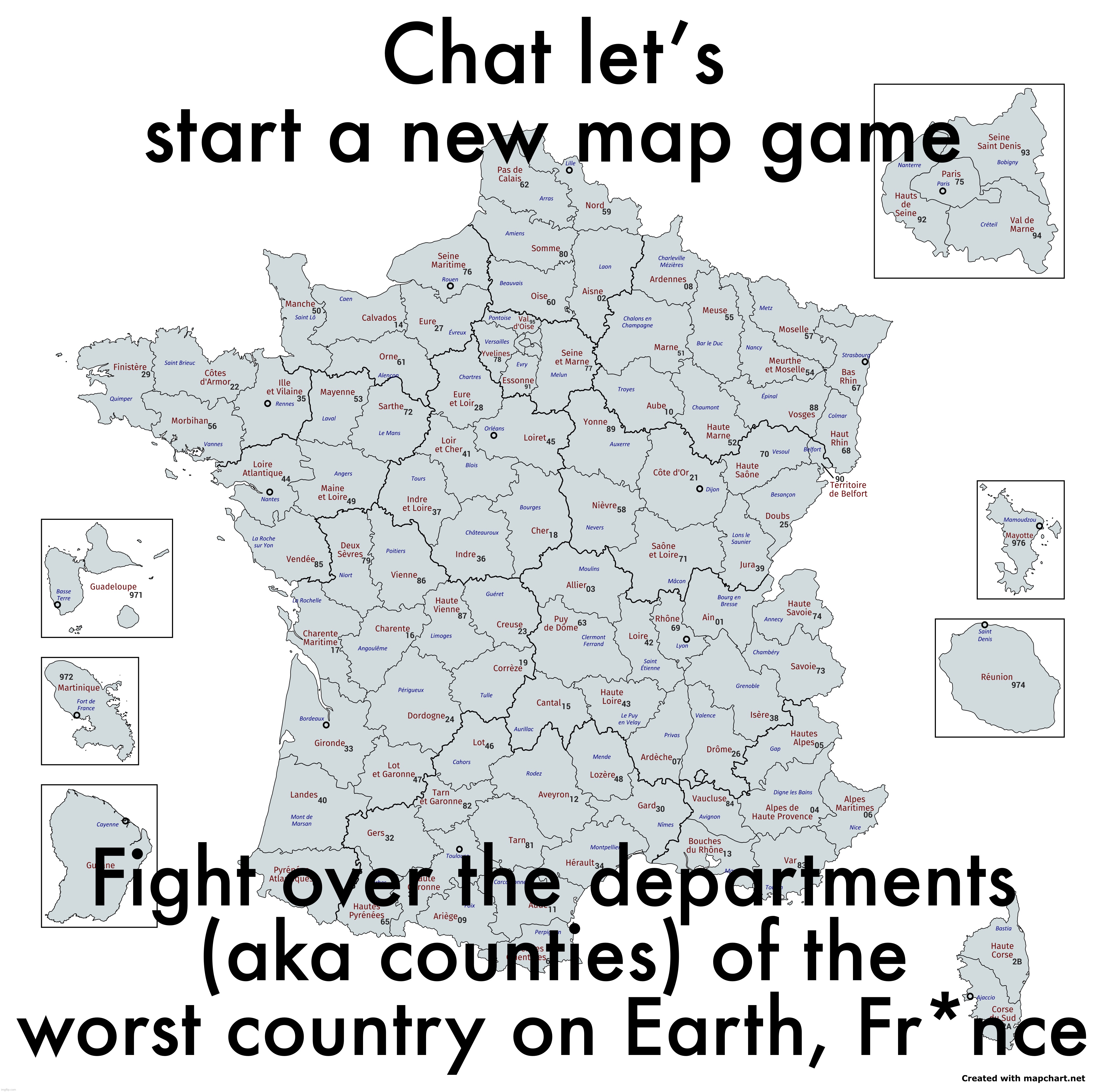 Just say your name and I will put you in a random department to make things fair | Chat let’s start a new map game; Fight over the departments (aka counties) of the worst country on Earth, Fr*nce | made w/ Imgflip meme maker