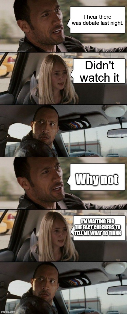 EASY peasey ,NewsweekFive Key Takeaways From the Vice Presidential Debate | I hear there was debate last night. Didn't watch it; Why not; I'M WAITING FOR THE FACT CHECKERS TO TELL ME WHAT TO THINK | image tagged in memes,the rock driving | made w/ Imgflip meme maker