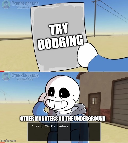 Why i dunno | TRY DODGING; OTHER MONSTERS ON THE UNDERGROUND | image tagged in sans welp that's useless,undertale,try dodging | made w/ Imgflip meme maker