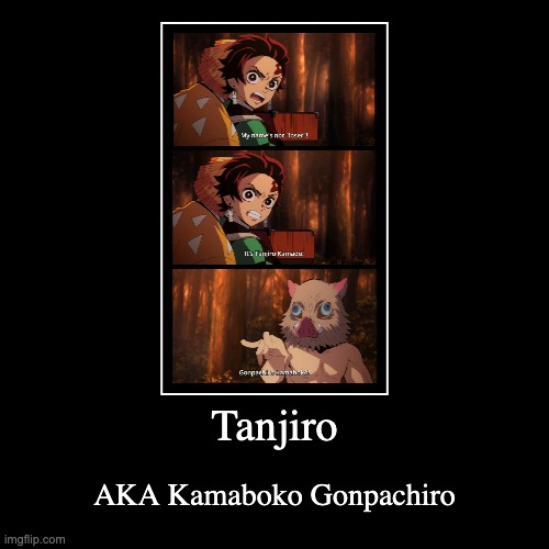 Tanjiro | AKA Kamaboko Gonpachiro | image tagged in funny,demotivationals,tanjiro,demon slayer | made w/ Imgflip demotivational maker