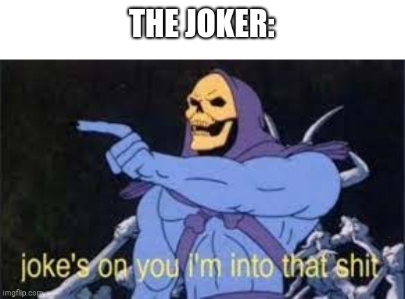 Jokes on you im into that shit | THE JOKER: | image tagged in jokes on you im into that shit | made w/ Imgflip meme maker