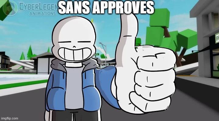 Sans approves | SANS APPROVES | image tagged in sans approves | made w/ Imgflip meme maker