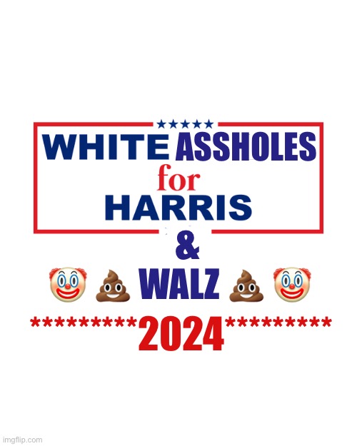 ASSHOLES; &; 🤡 💩 WALZ 💩 🤡; *********2024********* | made w/ Imgflip meme maker