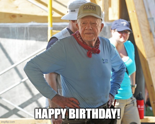 Jimmy turns 100 | HAPPY BIRTHDAY! | image tagged in jimmy carter | made w/ Imgflip meme maker