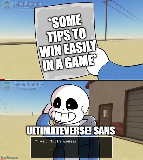 Real | *SOME TIPS TO WIN EASILY IN A GAME*; ULTIMATEVERSE! SANS | image tagged in sans welp that's useless,ultimateverse,ultimateverse sans,fanlore or au | made w/ Imgflip meme maker