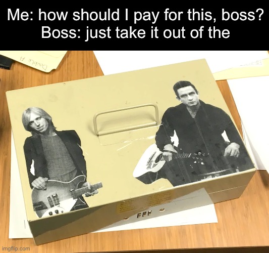 Cash box? | Me: how should I pay for this, boss?
Boss: just take it out of the | image tagged in tom petty,johnny cash | made w/ Imgflip meme maker