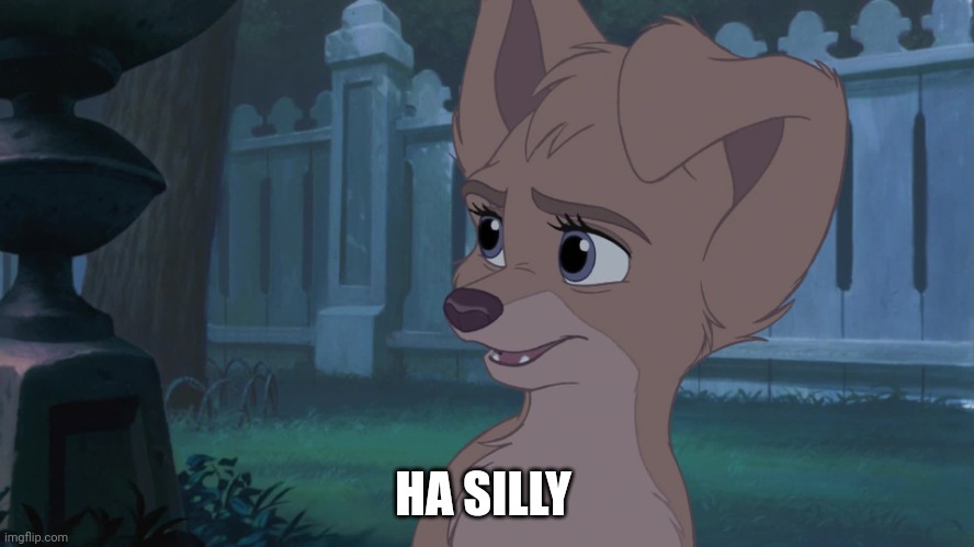 Ha Silly | HA SILLY | image tagged in lady and the tramp 2 angel | made w/ Imgflip meme maker