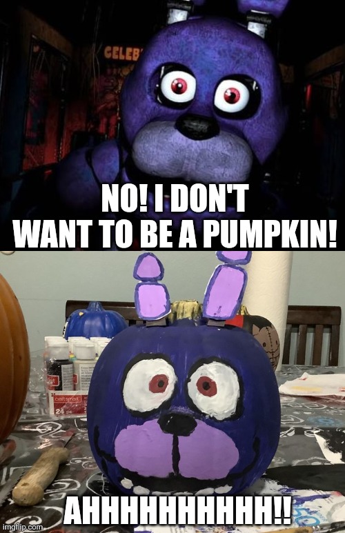 Bonnie Pumpkin | NO! I DON'T WANT TO BE A PUMPKIN! AHHHHHHHHHH!! | image tagged in fnaf,halloween,pumpkin | made w/ Imgflip meme maker