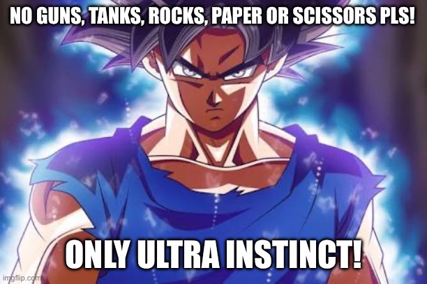 Goku ultra instinct | NO GUNS, TANKS, ROCKS, PAPER OR SCISSORS PLS! ONLY ULTRA INSTINCT! | image tagged in goku ultra instinct | made w/ Imgflip meme maker