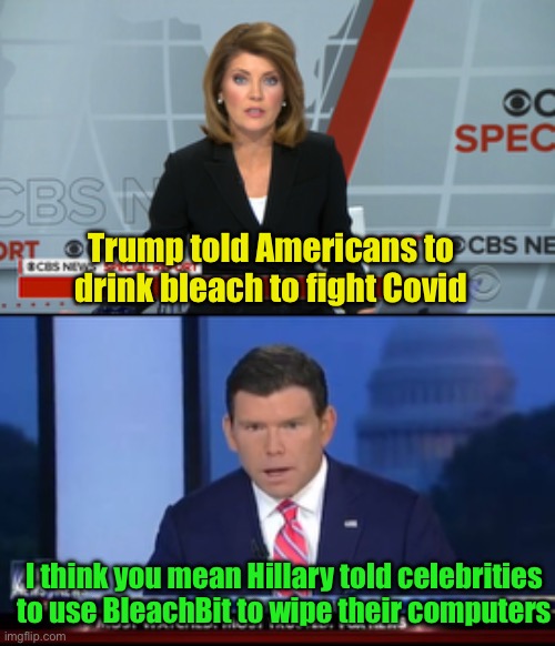 BleachBit | Trump told Americans to drink bleach to fight Covid; I think you mean Hillary told celebrities to use BleachBit to wipe their computers | image tagged in cbs news special report,fox news special report | made w/ Imgflip meme maker