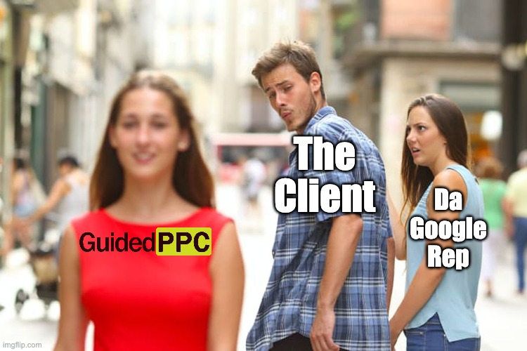 Google Rep when the client admires Guided PPC | The
Client; Da
Google
Rep | image tagged in memes,distracted boyfriend,google ads,ads,google | made w/ Imgflip meme maker