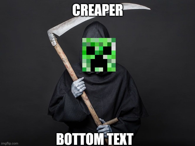 CREAPER; BOTTOM TEXT | made w/ Imgflip meme maker