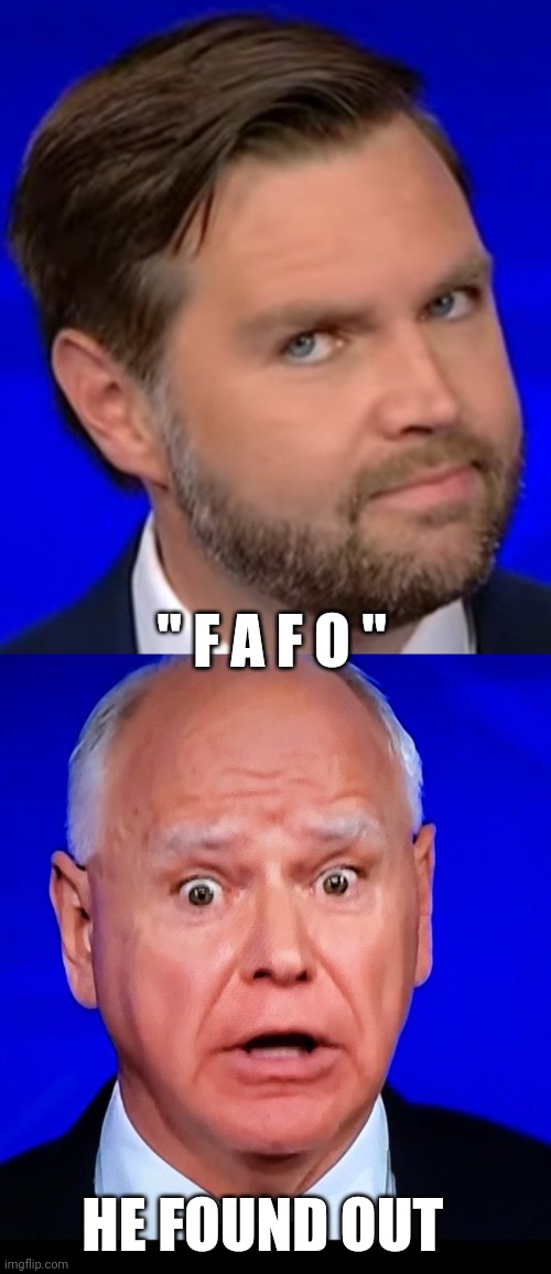 Tim Walz meme | " F A F O "; HE FOUND OUT | image tagged in democrats | made w/ Imgflip meme maker