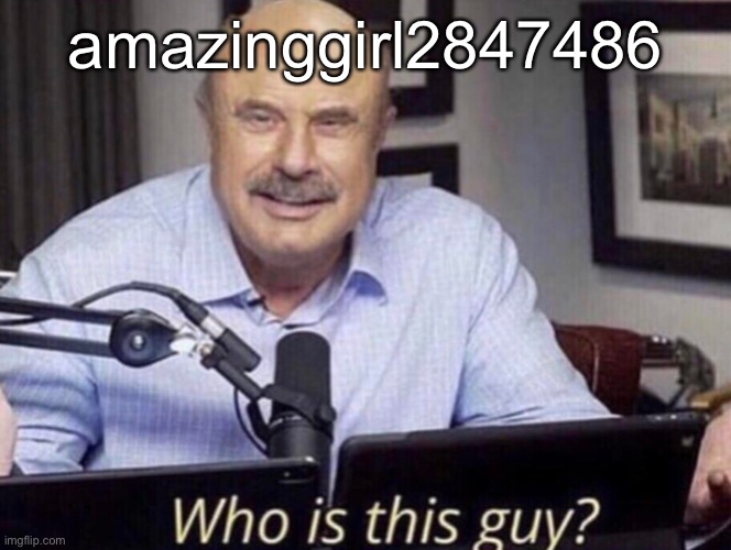 I wasnt talking to her bro | amazinggirl2847486 | image tagged in saturn remade who is this guy | made w/ Imgflip meme maker
