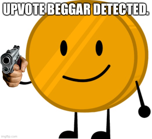 BFDI Coiny | UPVOTE BEGGAR DETECTED. | image tagged in bfdi coiny | made w/ Imgflip meme maker