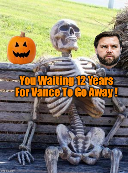 Waiting Skeleton Meme | You Waiting 12 Years For Vance To Go Away ! | image tagged in memes,waiting skeleton | made w/ Imgflip meme maker