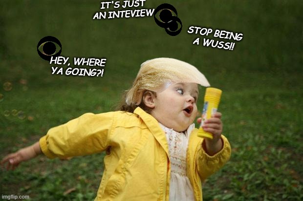 "When the scurrediol is hitting hard." *OR* "Remarkably convenient content color-scheme" | IT'S JUST AN INTEVIEW; STOP BEING
A WUSS!! HEY, WHERE YA GOING?! | image tagged in girl running,scared trump,loser | made w/ Imgflip meme maker