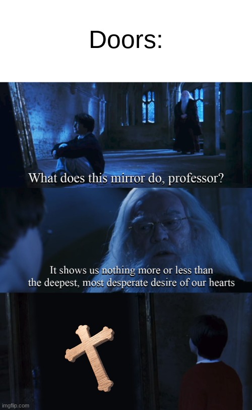 desire to crucify giggle | Doors: | image tagged in harry potter mirror | made w/ Imgflip meme maker