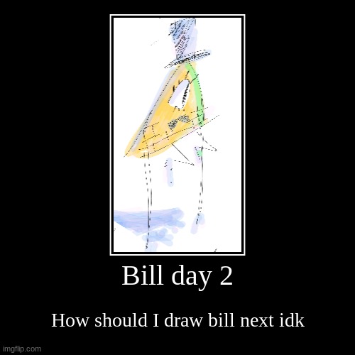 Bill Cipher Is a Triangle | Bill day 2 | How should I draw bill next idk | image tagged in funny,demotivationals | made w/ Imgflip demotivational maker