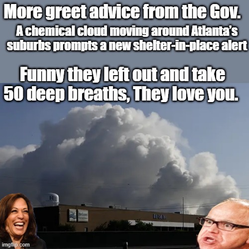 Me i'm getting out of the area fast. | More greet advice from the Gov. A chemical cloud moving around Atlanta’s suburbs prompts a new shelter-in-place alert; Funny they left out and take 50 deep breaths, They love you. | made w/ Imgflip meme maker