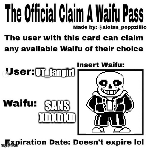 idk | UT_fangirl; SANS XDXDXD | image tagged in official claim a waifu pass,sans | made w/ Imgflip meme maker