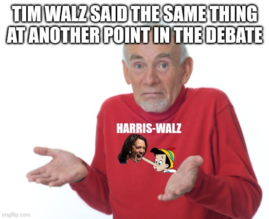 Guess I'll die  | TIM WALZ SAID THE SAME THING AT ANOTHER POINT IN THE DEBATE HARRIS-WALZ | image tagged in guess i'll die | made w/ Imgflip meme maker