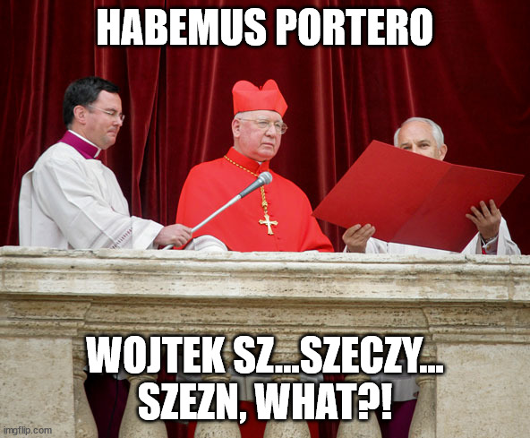 HABEMUS PORTERO; WOJTEK SZ...SZECZY... SZEZN, WHAT?! | made w/ Imgflip meme maker