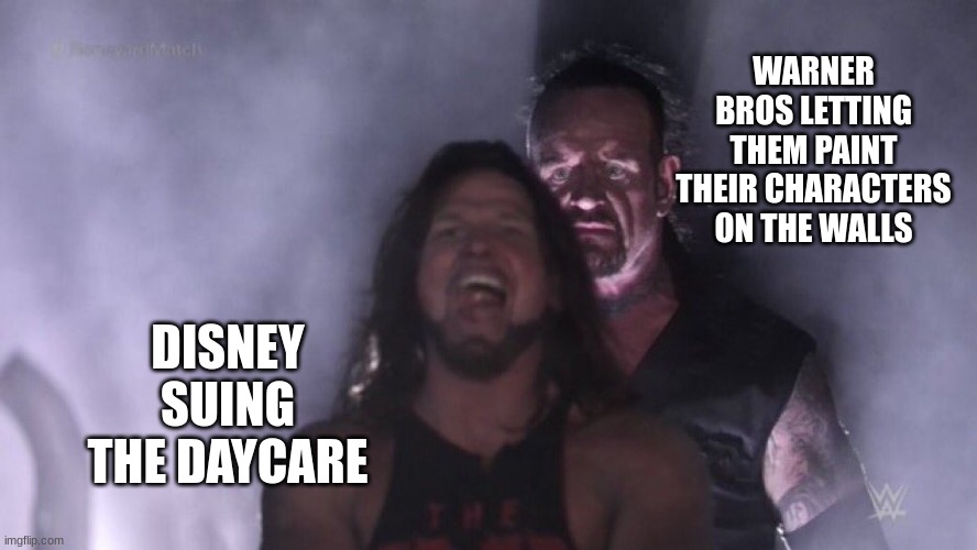 AJ Styles & Undertaker | DISNEY SUING THE DAYCARE WARNER BROS LETTING THEM PAINT THEIR CHARACTERS ON THE WALLS | image tagged in aj styles undertaker | made w/ Imgflip meme maker