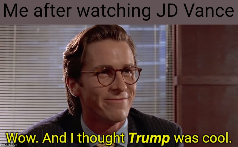 JD Vance kicked butt last night | Me after watching JD Vance; Wow. And I thought 𝙏𝙧𝙪𝙢𝙥 was cool. | image tagged in impressive very nice,jd vance,trump,debate | made w/ Imgflip meme maker