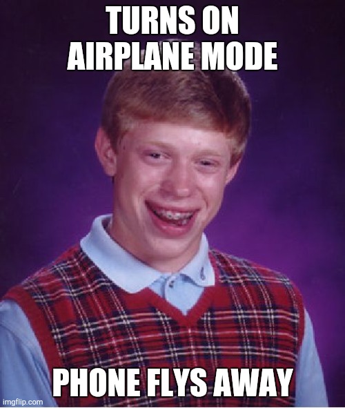 Bad Luck Brian Meme | TURNS ON AIRPLANE MODE; PHONE FLYS AWAY | image tagged in memes,bad luck brian | made w/ Imgflip meme maker